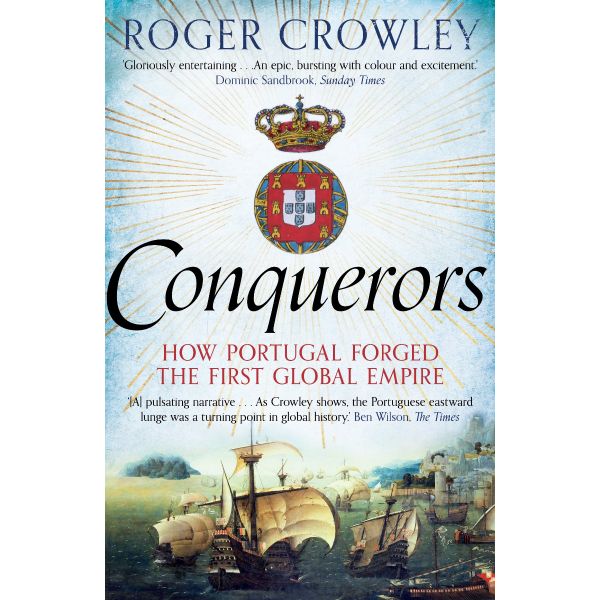 CONQUERORS : How Portugal Forged the First Global Empire
