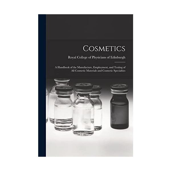 COSMETICS : a Handbook of the Manufacture, Employment, and Testing of All Cosmetic Materials and Cosmetic Specialties