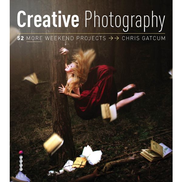 CREATIVE DIGITAL PHOTOGRAPHY: 52 More Weekend Pr