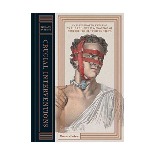 CRUCIAL INTERVENTIONS: An Illustrated Treatise on the Principles and Practice of Nineteenth Century Surgery