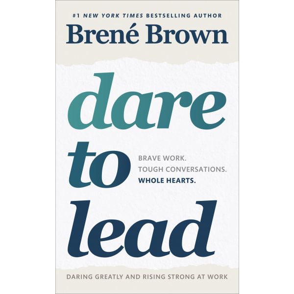 DARE TO LEAD: Brave Work. Tough Conversations. Whole Hearts