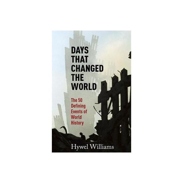 DAYS THAT CHANGED THE WORLD: The 50 Defining Events of World History