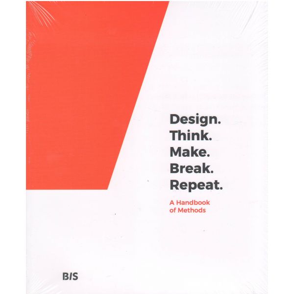 DESIGN. THINK. MAKE. BREAK. REPEAT: A Handbook of Methods