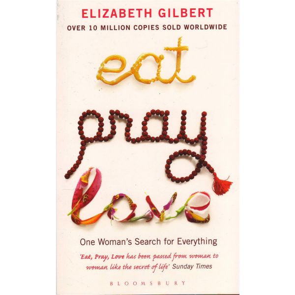 EAT, PRAY, LOVE: one woman`s search for everythi