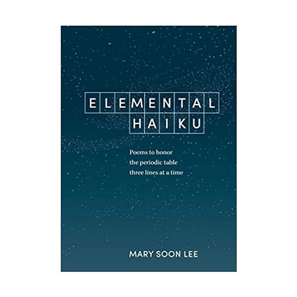 ELEMENTAL HAIKU: Poems to Honor the Periodic Table, Three Lines at a Time