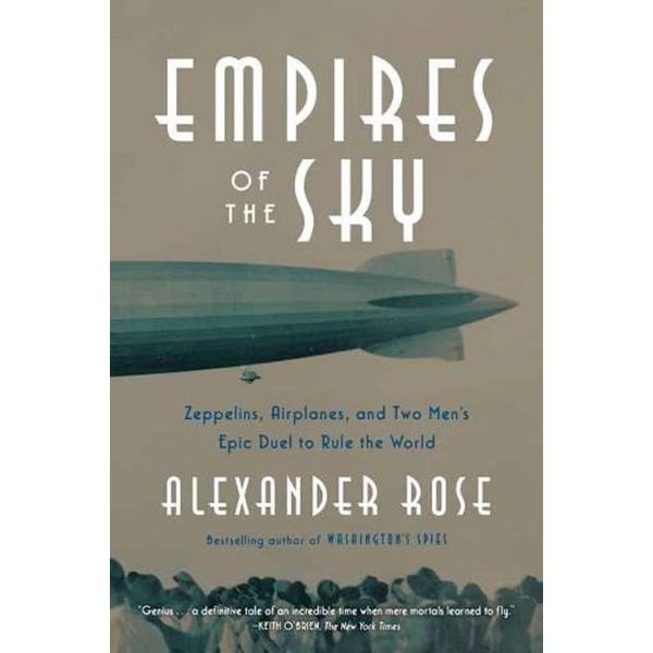 EMPIRES OF THE SKY : Zeppelins, Airplanes, and Two Men`s Epic Duel to Rule the World