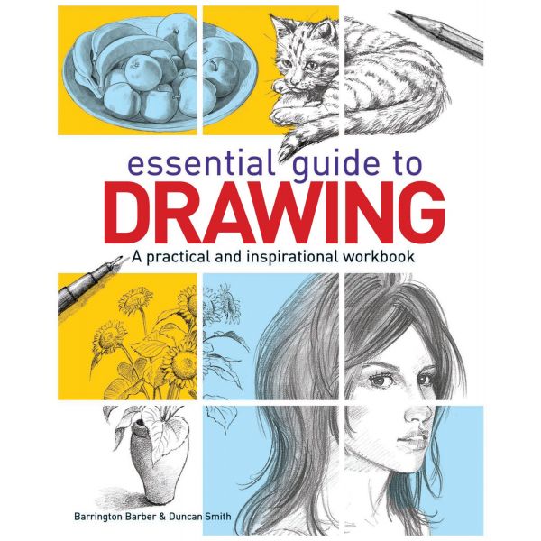 ESSENTIAL GUIDE TO DRAWING: A Practical and Inspirational Workbook