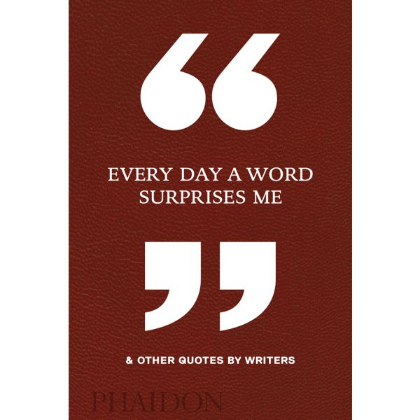 EVERY DAY A WORD SURPRISES ME & OTHER QUOTES BY WRITERS