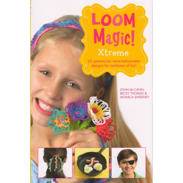 LOOM MAGIC XTREME!: 25 Awesome, Never-Before-Seen Designs for Rainbows of Fun