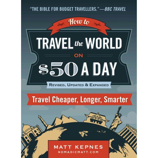 HOW TO TRAVEL THE WORLD ON $50 A DAY: Travel Cheaper, Longer, Smarter