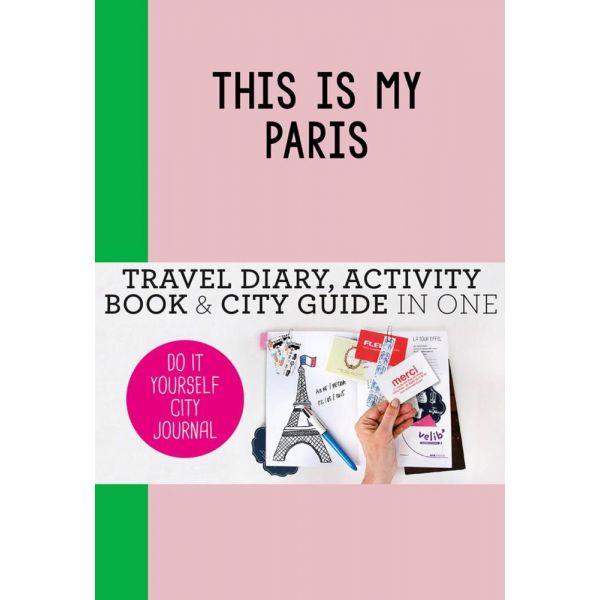 THIS IS MY PARIS: Travel Diary, Activity Book & City Guide in One