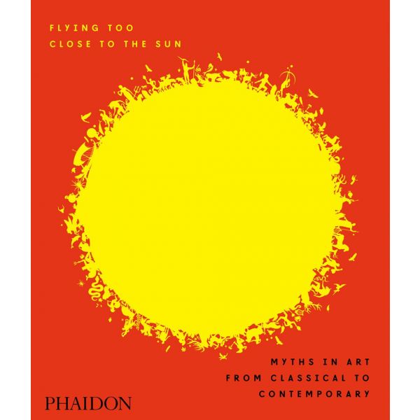 FLYING TOO CLOSE TO THE SUN: Myths in Art from Classical to Contemporary