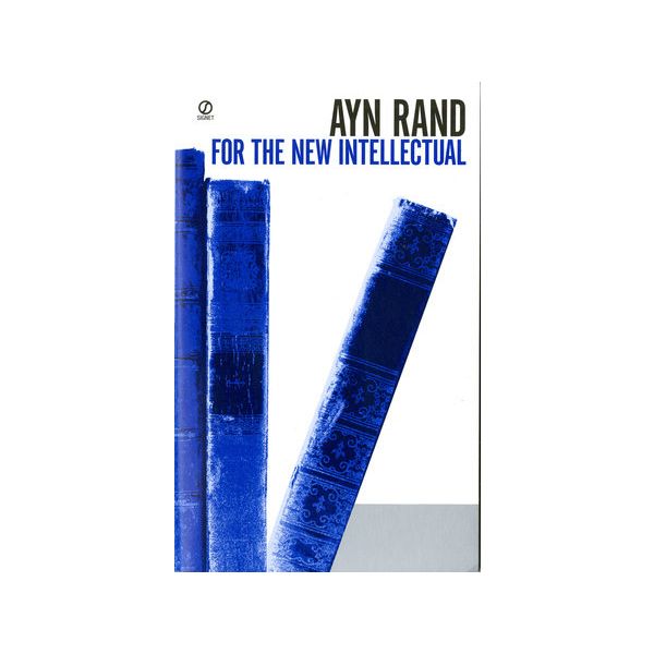 FOR THE NEW INTELLECTUAL: THE PHILOSOPHY OF AYN RAND
