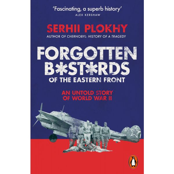 FORGOTTEN BASTARDS OF THE EASTERN FRONT: An Untold Story of World War II