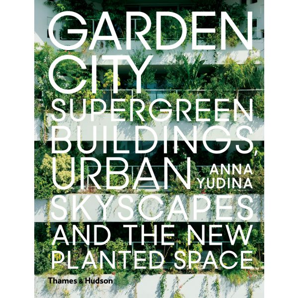 GARDEN CITY: Supergreen Buildings, Urban Skyscapes and the New Planted Space