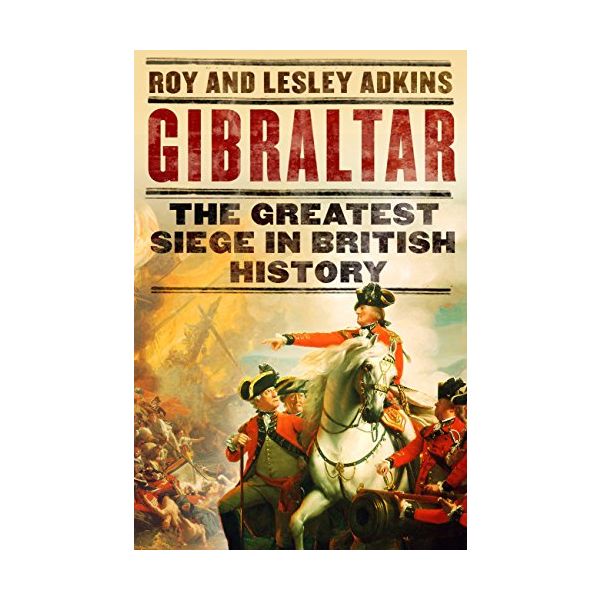 GIBRALTAR: The Greatest Siege in British History