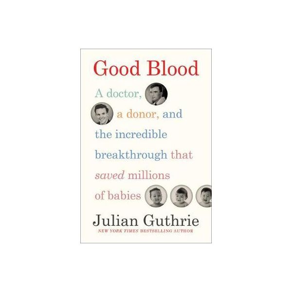 GOOD BLOOD : A Doctor, a Donor, and the Incredible Breakthrough that Saved Millions of Babies