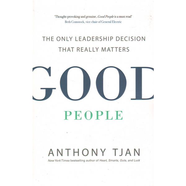 GOOD PEOPLE: The Only Leadership Decision That Really Matters