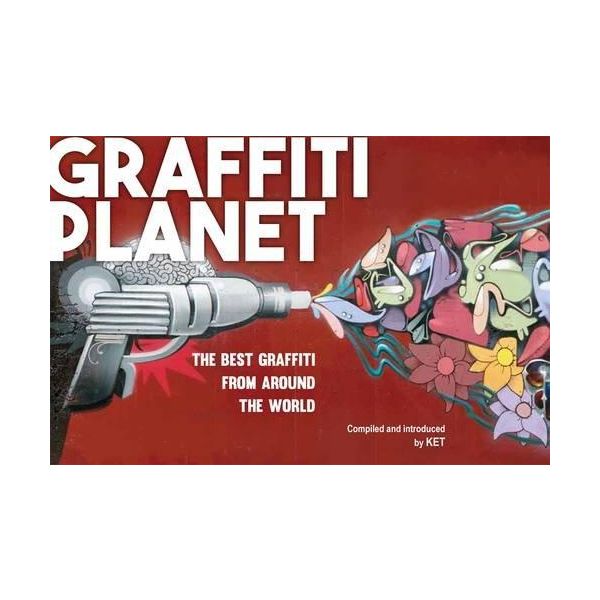 GRAFFITI PLANET: The Best Graffiti from Around the World