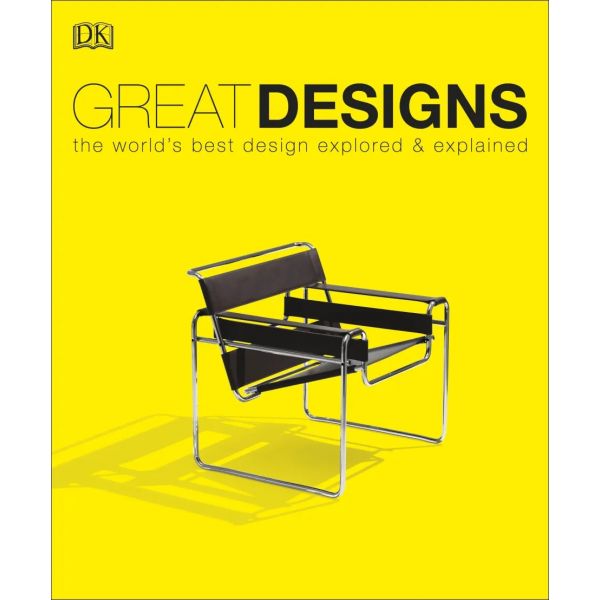 GREAT DESIGNS: The World`s Best Design Explored & Explained