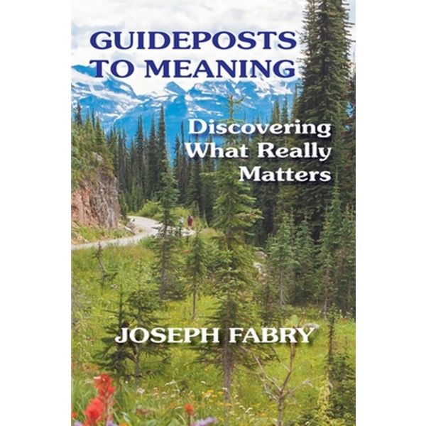 GUIDEPOSTS TO MEANING : Discovering What Really Matters
