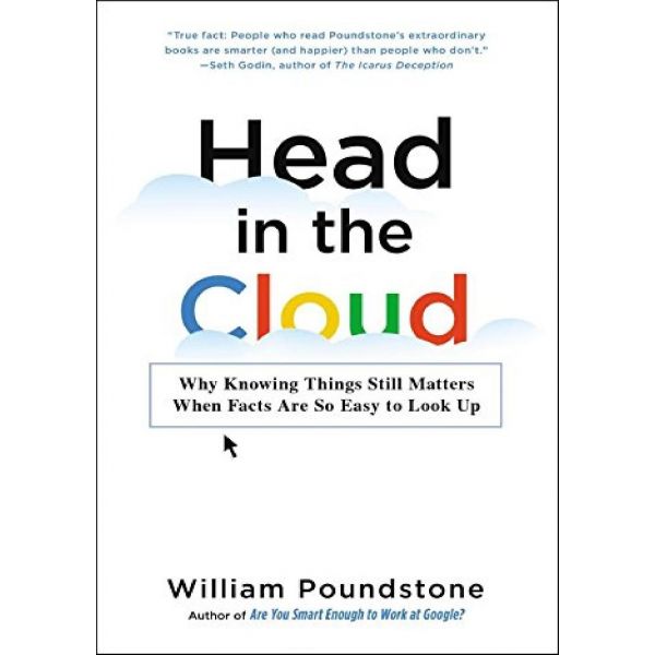 HEAD IN THE CLOUD: Why Knowing Things Still Matters When Facts Are So Easy to Look Up