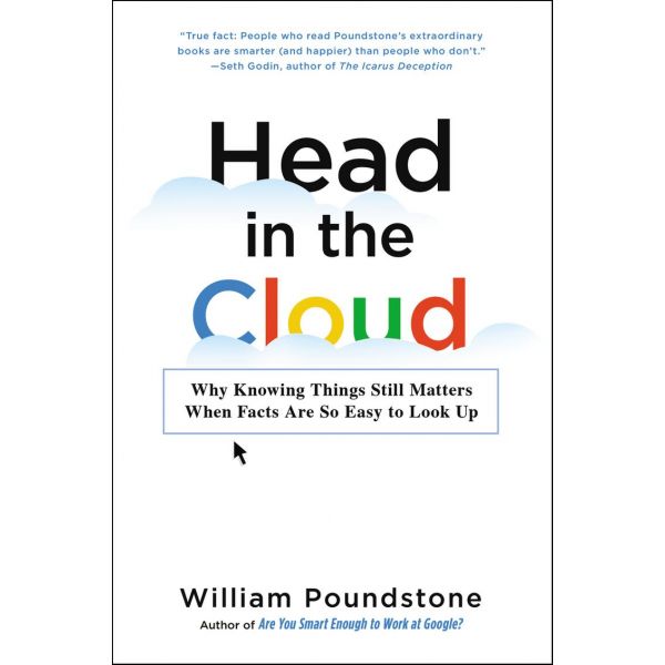 HEAD IN THE CLOUD: Why Knowing Things Still Matters When Facts Are So Easy to Look Up