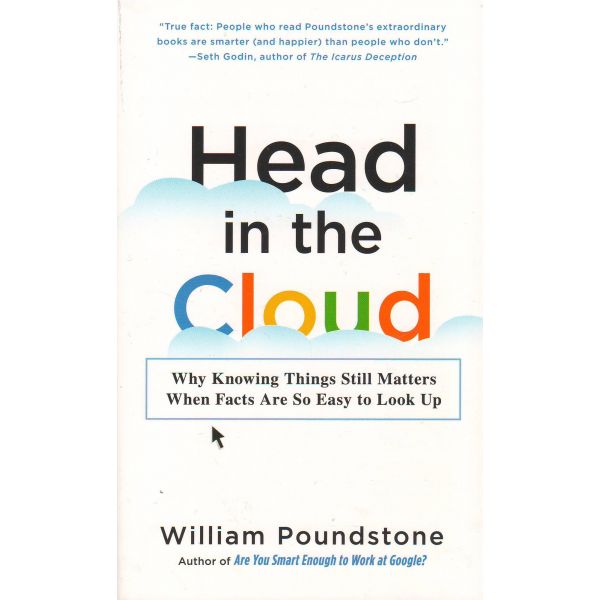 HEAD IN THE CLOUD: Why Knowing Things Still Matters When Facts Are So Easy to Look Up