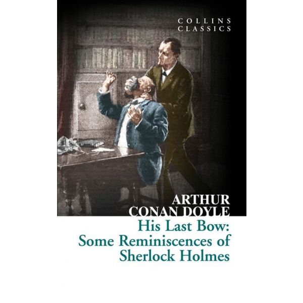 HIS LAST BOW: Some Reminiscences of Sherlock Holmes. “Collins Classics“