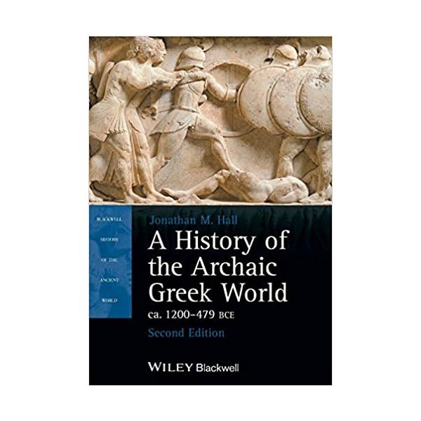 A HISTORY OF THE ARCHAIC GREEK WORLD, CA. 1200-479 BCE