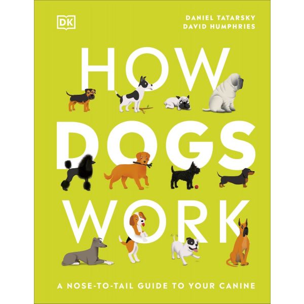 HOW DOGS WORK: A Head-to-Tail Guide to Your Canine