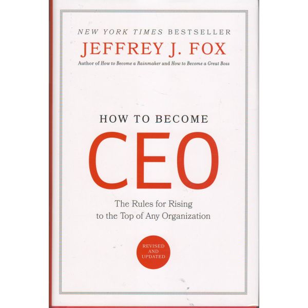 HOW TO BECOME CEO: The Rules for Rising to the Top of Any Organization