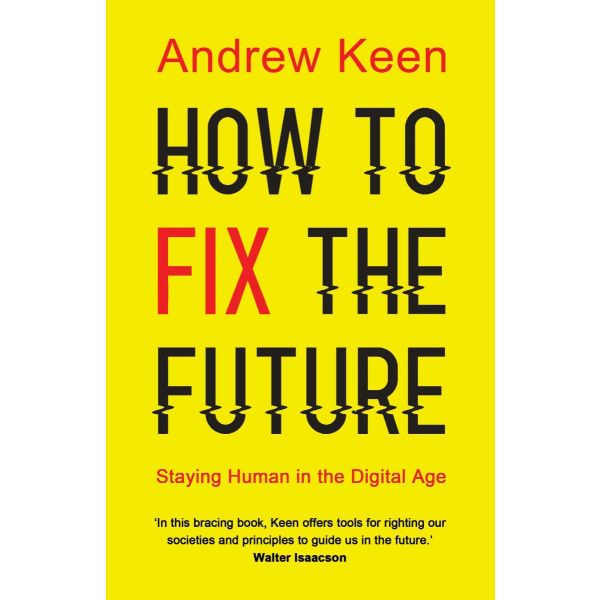 HOW TO FIX THE FUTURE: STAYING HUMAN IN THE DIGITAL AGE