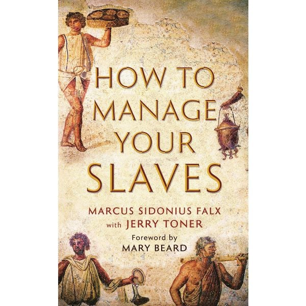HOW TO MANAGE YOUR SLAVES BY MARCUS SIDONIUS FALX