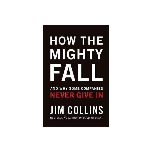 HOW THE MIGHTY FALL : And Why Some Companies Never Give in
