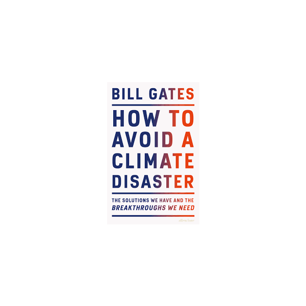 HOW TO AVOID A CLIMATE DISASTER : The Solutions We Have and the Breakthroughs We Need