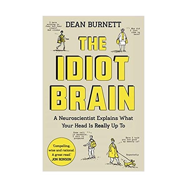 THE IDIOT BRAIN: A Neuroscientist Explains What Your Head is Really Up To