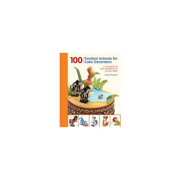 100 FONDANT ANIMALS FOR CAKE DECORATORS: A Menag