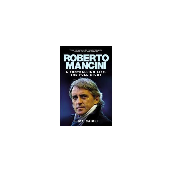 ROBERTO MANCINI. A Footballing Life: The Full St