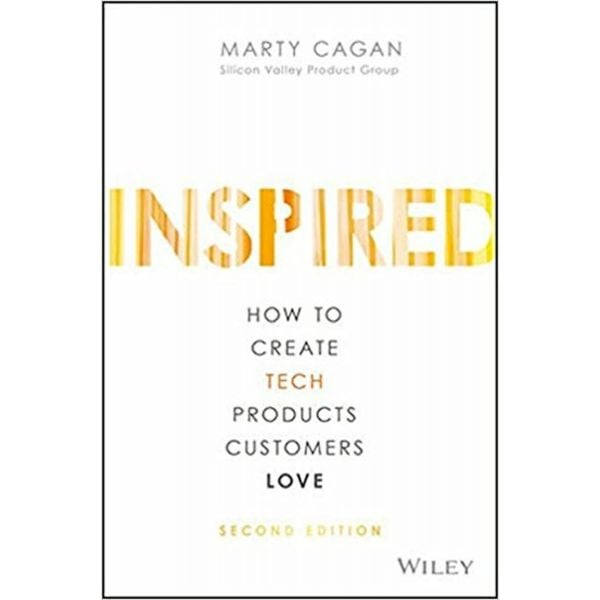 INSPIRED - How to Create Tech Products Customers Love, 2nd Edition