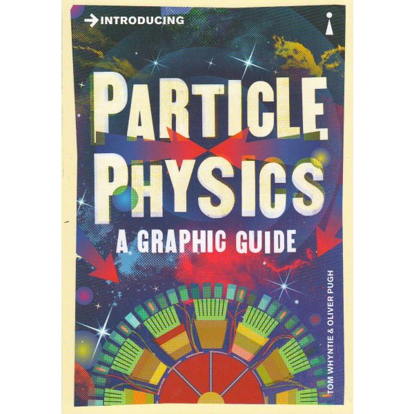 INTRODUCING PARTICLE PHYSICS: A Graphic Guide