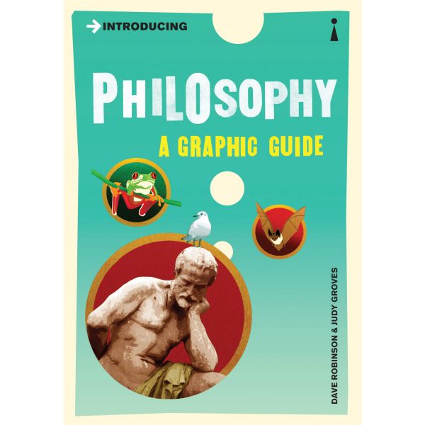 INTRODUCING PHILOSOPHY: A Graphic Guide