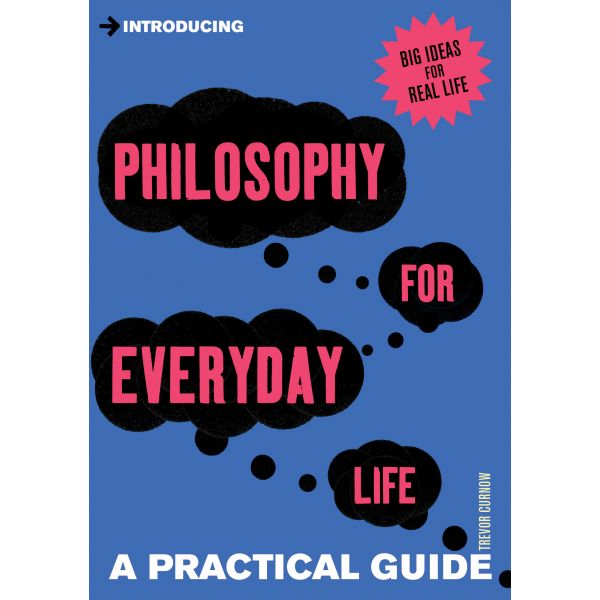 INTRODUCING PHILOSOPHY FOR EVERYDAY LIFE: A Practical Guide