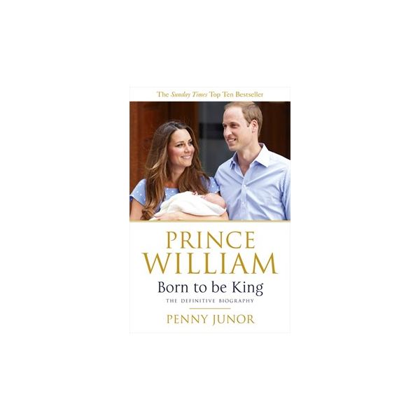 PRINCE WILLIAM: Born to be King: An Intimate Por
