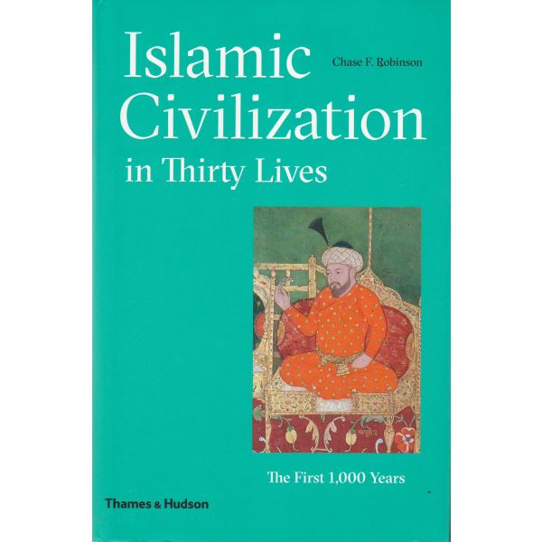 ISLAMIC CIVILIZATION IN THIRTY LIVES: The First 1,000 Years