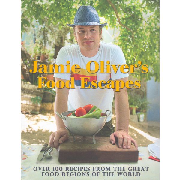JAMIE OLIVER`S FOOD ESCAPES: Over 100 Recipes from the Great Food Regions of the World