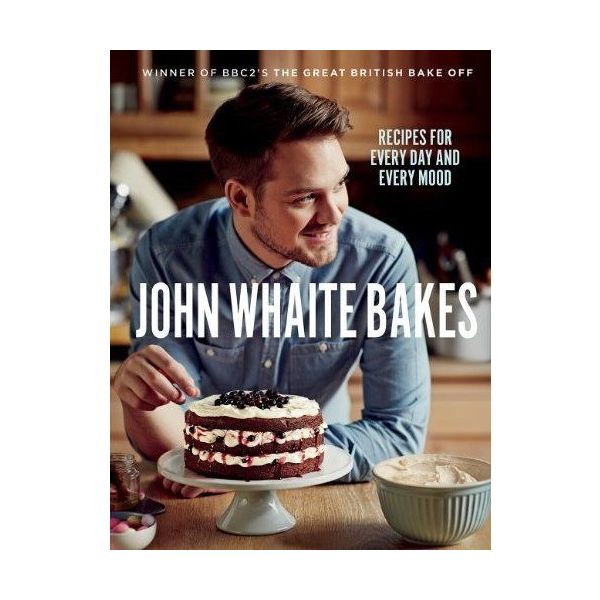 JOHN WHAITE BAKES: Recipes for Every Day and Every Mood