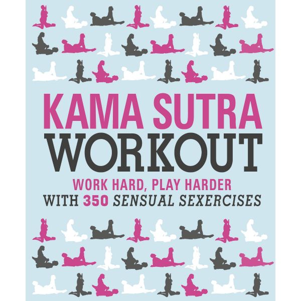 KAMA SUTRA WORKOUT : Work Hard, Play Harder with 300 Sensual Sexercises