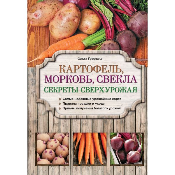 Картофель, морковь, свекла. Секреты сверхурожая. “Азбука садовода“