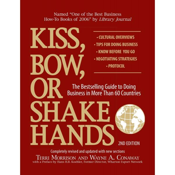 KISS, BOW, OR SHAKE HANDS : The Bestselling Guide to Doing Business in More Than 60 Countries
